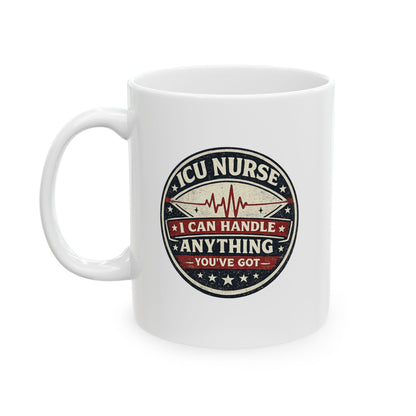 ICU Nurse Mug – “I Can Handle Anything You’ve Got” Funny ICU Nurse Coffee Cup | Gift for ICU Nurses, Critical Care Nurse Gift, Nurses Week Present (11oz)